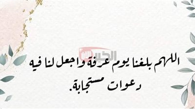 دعاء يوم عرفة 1446.. أفضل الأدعية المستحبة في يوم الوقوف بعرفة