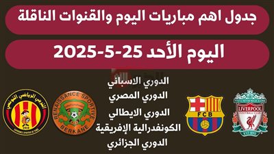 أجواء كرويه ناريه.. جدول مباريات اليوم الاحد 25 مايو 2025 والقنوات الناقلة 