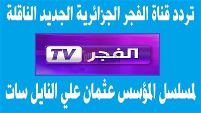 استقبل الآن تردد قناة الفجر الجزائرية 2025 لمتابعة أقوى المسلسلات التركية