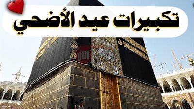 تكبيرات عيد الأضحى كما أقرتها الأوقاف.. متى تبدأ؟ وما هي صيغتها المشروعة؟