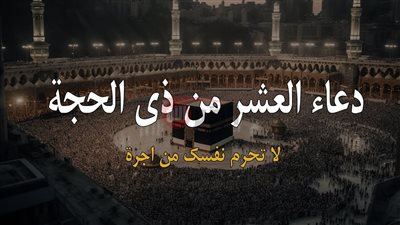 أدعية العشر الأوائل من ذي الحجة من القرآن الكريم لتعظيم النفحات المباركة