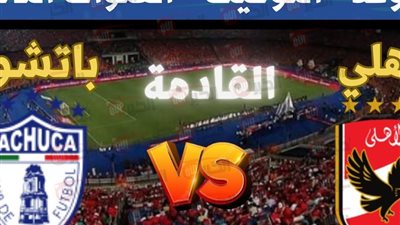 موعد مباراة الاهلي وباتشوكا الوديه والقنوات الناقلة (بروفة قبل كأس العالم للأندية)
