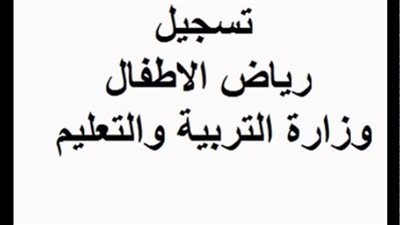 بدء تقديم رياض الأطفال حكومي 2025 بالمدارس الحكومية والتجريبية إلكترونيًا