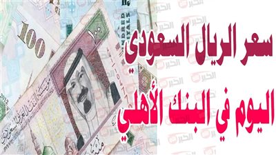سعر الريال السعودي اليوم يواصل الصعود في البنك الأهلي.. لهذه الأسباب