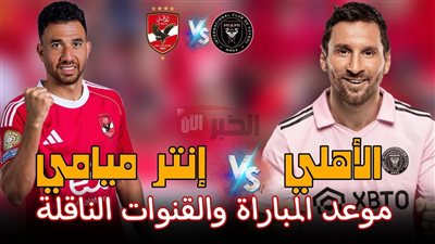 موعد مباراة الأهلي وانتر ميامي والقنوات الناقلة في افتتاح كأس العالم للأندية