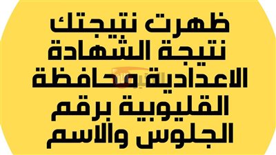 متى تظهر؟.. نتيجه الشهاده الاعداديه محافظه القليوبيه بالاسم ورقم الجلوس 2025