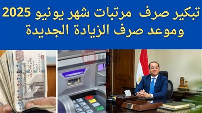 رسمياً.. موعد صرف مرتبات شهر يونيو 2025 للعاملين بالدولة وتفاصيل الزيادة الجديدة