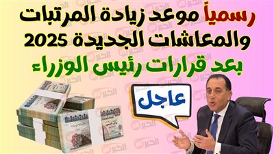 رسميًا زيادة المرتبات ورفع الحد الأدنى 7000 جنيه بدءًا من يوليو 2025