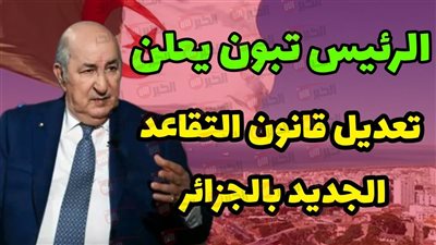 رسميًا.. تحديد سن التقاعد في الجزائر 2025 بـ60 سنة للرجال و55 للنساء