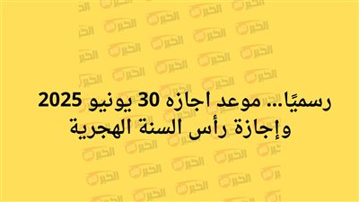 موعد اجازه راس السنه الهجريه 2025.. أعاده الله علينا بالخير واليمن والبركات