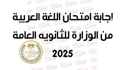 نموذج إجابة امتحانات الثانوية العامة اللغة العربية 2025.. متى تعلنه الوزارة رسميًا؟