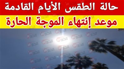 ارتفاع درجات الحرارة في حالة الطقس اليوم والارصاد الجوية تُحذر المواطن
