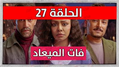 موعد عرض مسلسل فات الميعاد الحلقة 27.. ريم فضحت سر بسمة ومعتصم