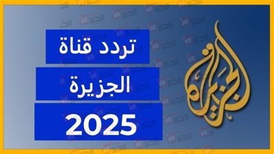 تردد قناة الجزيرة نايل سات 2025 لمتابعة آخر الأخبار لحظة بلحظة HD