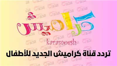 تردد قناة كراميش KARMEESH الجديد 2025 على نايل سات وطريقة تثبيتها بسهولة