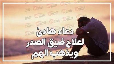 دعاء ضيق النفس والتعب النفسي يشرح الصدر ويجلب الراحة