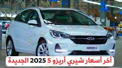 سعر ومواصفات سيارة شيري اريزو 5 chery arrizo موديل 2025 تصنيع محلي